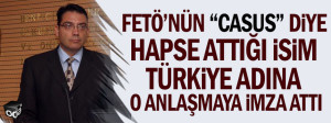 fetonun-casus-diye-hapse-attigi-isim-turkiye-adina-o-anlasmaya-imza-atti-0810171200_m2